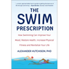 The Swim Prescription: How Swimming Can Improve Your Mood, Restore Health, Increase Physical Fitness and Revitalize Your Life - Paperback