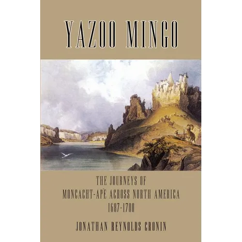 Yazoo Mingo: The Journeys of Moncacht-Ape Across North America 1687-1700 - Paperback