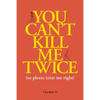 You Can't Kill Me Twice: (So Please Treat Me Right) - Paperback