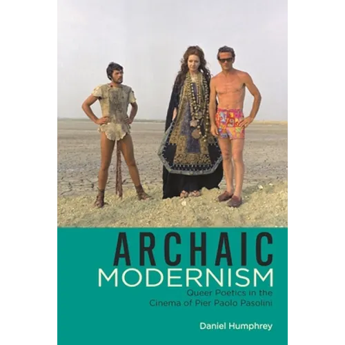 Archaic Modernism: Queer Poetics in the Cinema of Pier Paolo Pasolini - Hardcover