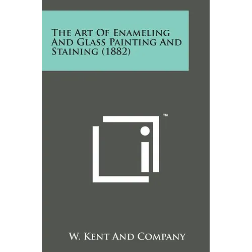 The Art of Enameling and Glass Painting and Staining (1882) - Paperback