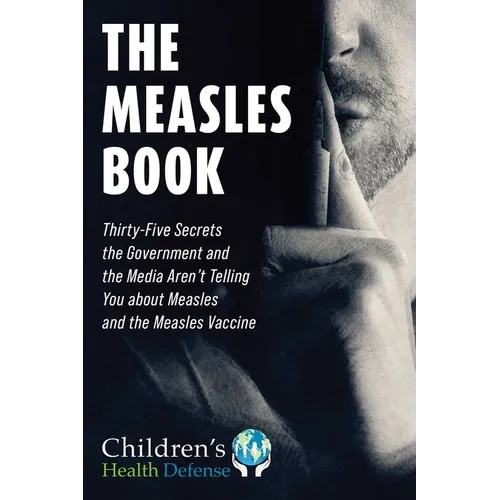 The Measles Book: Thirty-Five Secrets the Government and the Media Aren't Telling You about Measles and the Measles Vaccine - Hardcover