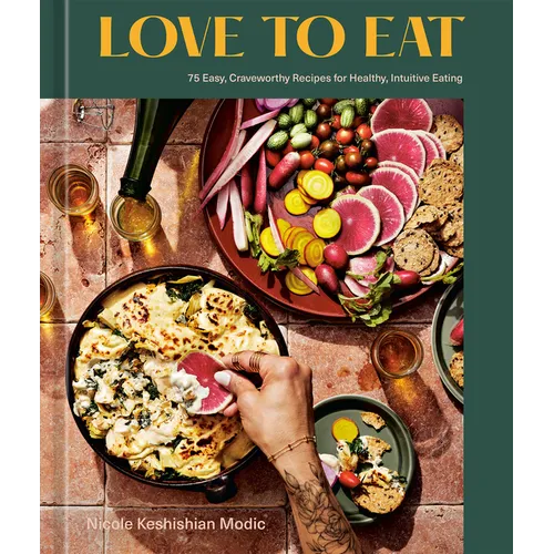 Love to Eat: 75 Easy, Craveworthy Recipes for Healthy, Intuitive Eating [A Cookbook] - Hardcover
