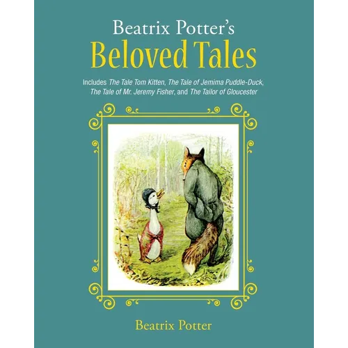 Beatrix Potter's Beloved Tales: Includes the Tale of Tom Kitten, the Tale of Jemima Puddle-Duck, the Tale of Mr. Jeremy Fisher, the Tailor of Gloucest - Hardcover