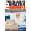 Fulfillment By Amazon For Beginners: Step By Step Instructions on How To Make An Income With FBA - Paperback
