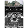 New York's Original Penn Station: The Rise and Tragic Fall of an American Landmark - Paperback