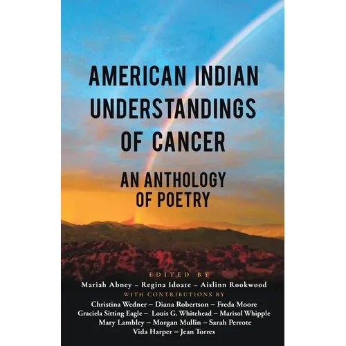 American Indian Understandings of Cancer - Edited by Mariah Abney, Regina Idoate, and Aislinn Rookwood: With contributions by Mary Lambley, Graciela S - Paperback