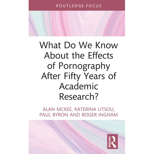 What Do We Know about the Effects of Pornography After Fifty Years of Academic Research? - Hardcover