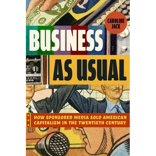 Business as Usual: How Sponsored Media Sold American Capitalism in the Twentieth Century - Paperback