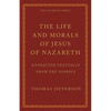 The Life and Morals of Jesus of Nazareth Extracted Textually from the Gospels: The Jefferson Bible - Paperback