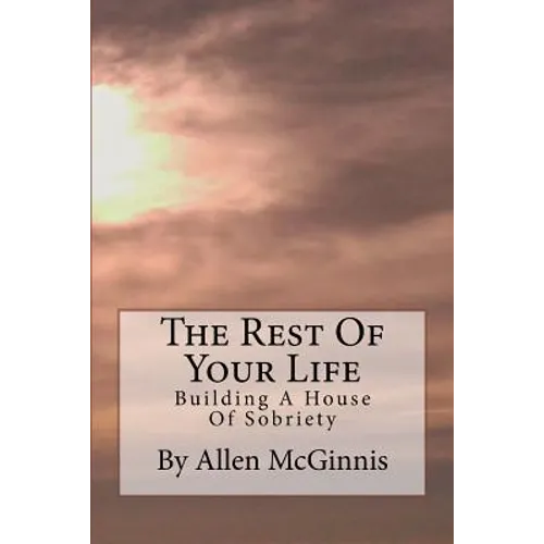 The Rest Of Your Life: Building A House Of Sobriety - Paperback