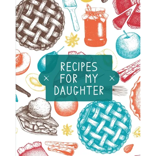 Recipes For My Daughter: Cookbook, Keepsake Blank Recipe Journal, Mom's Recipes, Personalized Recipe Book, Collection Of Favorite Family Recipes, Moth - Paperback