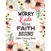 Worry Ends when Faith Begins: Bible Coloring Book, Color by Number Books, A Christian Coloring Book gift card alternative, Book with Bible Prompts - Paperback