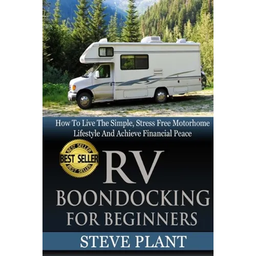 RV Boondocking For Beginners: How To Live The Simple, Stress Free Motorhome Lifestyle And Achieve Financial Peace - Paperback