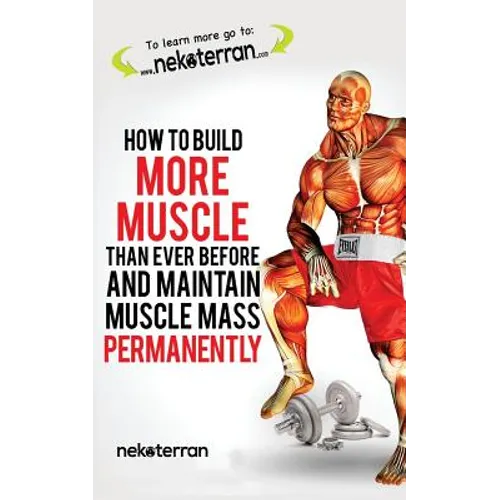 How to Build More Muscle than Ever Before and Maintain Muscle Mass Permanently: (black and white paperback version) - Paperback