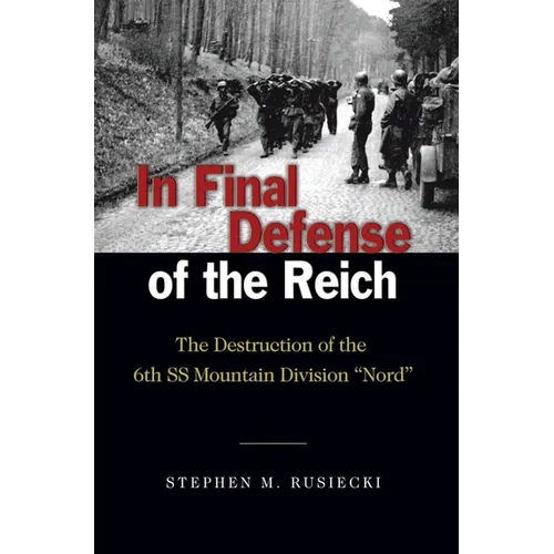 In Final Defense of the Reich: The Destruction of the 6th SS Mountain Divison Nord - Paperback