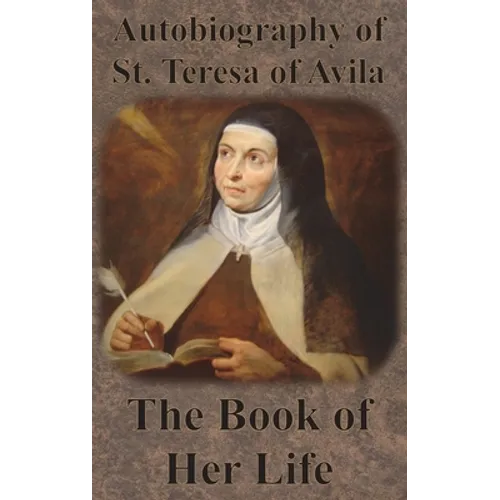 Autobiography of St. Teresa of Avila - The Book of Her Life - Hardcover