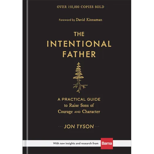 The Intentional Father: A Practical Guide to Raise Sons of Courage and Character - Hardcover