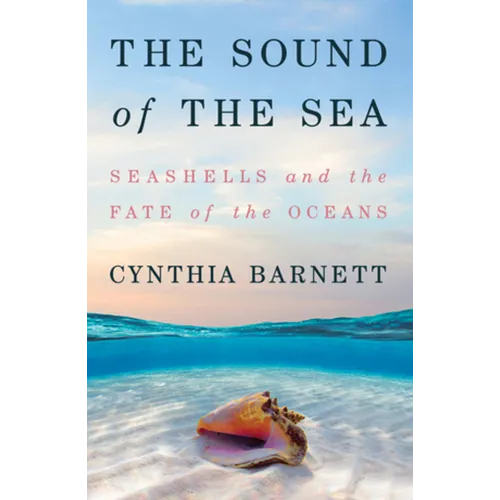 The Sound of the Sea: Seashells and the Fate of the Oceans - Hardcover