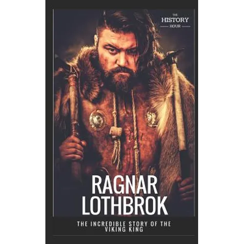 Ragnar Lothbrok: The Incredible Story of The Viking King - Paperback
