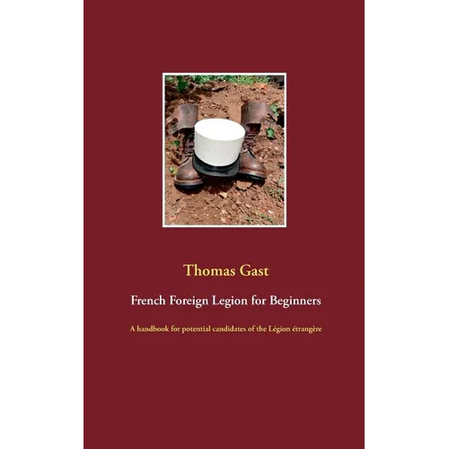 French Foreign Legion for Beginners: A handbook for potential candidates of the Légion étrangère - Paperback