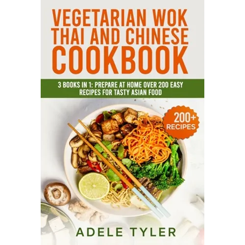 Vegetarian Wok Thai And Chinese Cookbook: 3 Books In 1: Prepare At Home Over 200 Easy Recipes For Tasty Asian Food - Paperback