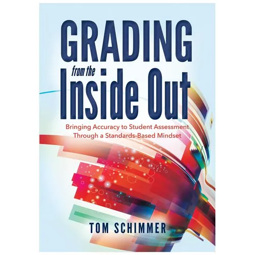 Grading from the Inside Out: Bringing Accuracy to Student Assessment Through a Standards-Based Mindset - Paperback