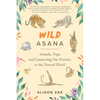 Wild Asana: Animals, Yoga, and Connecting Our Practice to the Natural World - Paperback