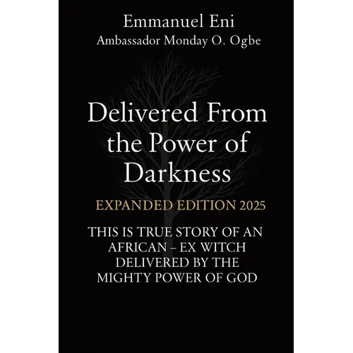 Delivered From the Power of Darkness: THIS IS TRUE STORY OF AN AFRICAN - EX WITCH DELIVERED BY THE MIGHTY POWER OF GOD - EXPANDED Edition 2025 - Paperback