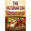 The Victorian Era: A Captivating Guide to the Life of Queen Victoria and an Era in the History of the United Kingdom Known for Its Hierarchy-Based Soc - Paperback