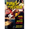 Punks in Peoria: Making a Scene in the American Heartland Volume 1 - Paperback