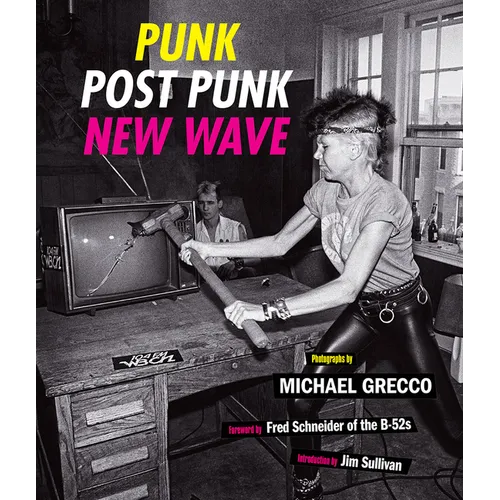 Punk, Post Punk, New Wave: Onstage, Backstage, in Your Face, 1978-1991 - Hardcover