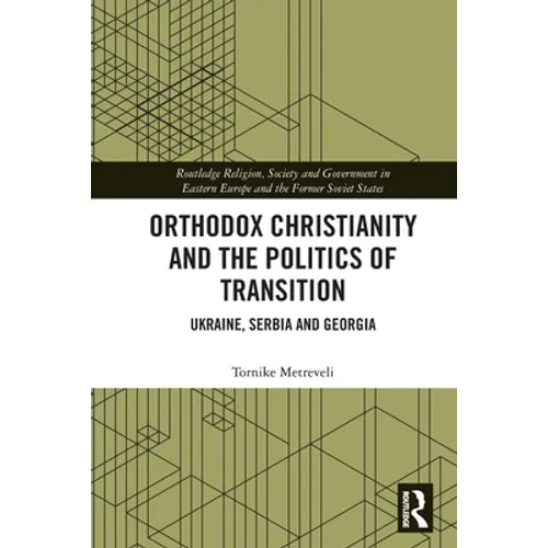 Orthodox Christianity and the Politics of Transition: Ukraine, Serbia and Georgia - Paperback