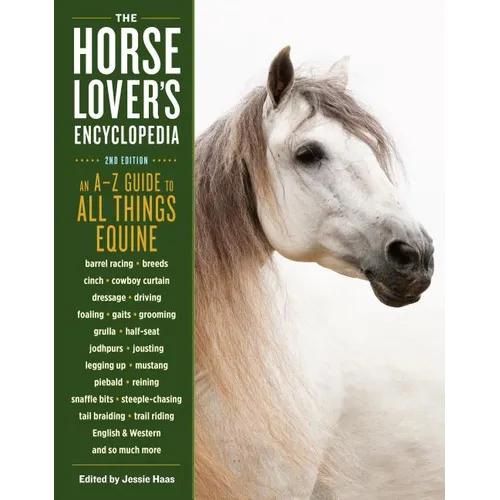 The Horse-Lover's Encyclopedia, 2nd Edition: A-Z Guide to All Things Equine: Barrel Racing, Breeds, Cinch, Cowboy Curtain, Dressage, Driving, Foaling, - Paperback
