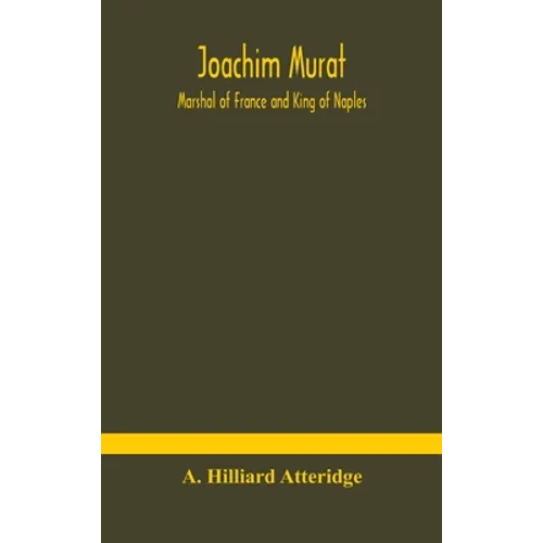 Joachim Murat: Marshal Of France And King Of Naples - Hardcover