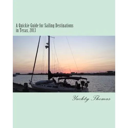 A Quickie Guide for Sailing Destinations in Texas, 2013 - Paperback