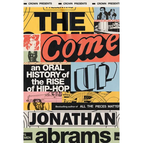 The Come Up: An Oral History of the Rise of Hip-Hop - Hardcover