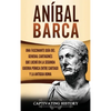 Aníbal Barca: Una Fascinante Guía del General Cartaginés que Luchó en la Segunda Guerra Púnica entre Cartago y la Antigua Roma - Hardcover