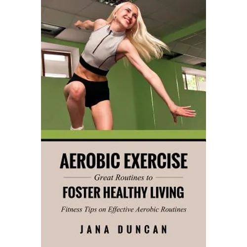 Aerobic Exercise: Great Routines to Foster Healthy Living - Paperback