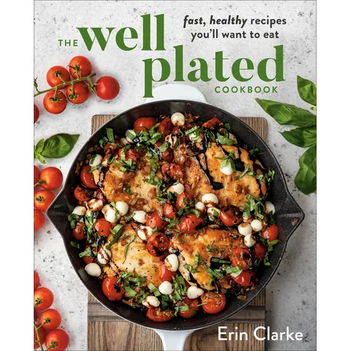 The Well Plated Cookbook: Fast, Healthy Recipes You'll Want to Eat - Hardcover