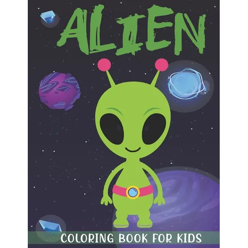 Alien Coloring Book for Kids: A Kids Coloring Book With Alien Collection, Stress Remissive, and Relaxation. - Paperback