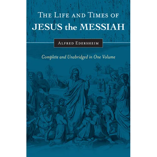 The Life and Times of Jesus the Messiah: Complete and Unabridged in One Volume - Hardcover