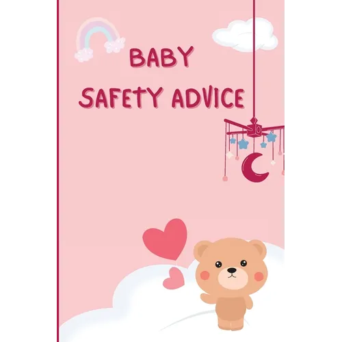 Baby Safety Guide: Essential Tips for Keeping Your Baby Safe at Home and Beyond - Paperback