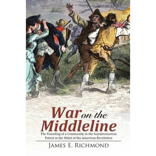 War on the Middleline: The Founding of a Community In the Kayaderosseras Patent In the Midst of the American Revolution - Paperback