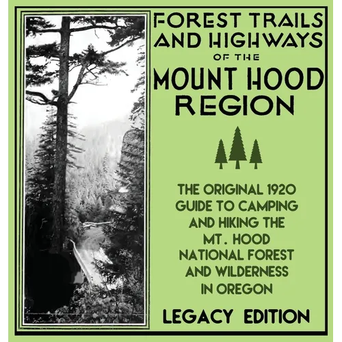 Forest Trails And Highways Of The Mount Hood Region (Legacy Edition): The Classic 1920 Guide To Camping And Hiking The Mt. Hood National Forest And Wi - Hardcover
