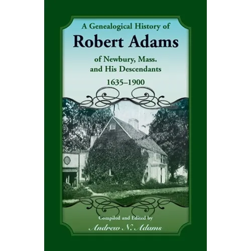 A Genealogical History of Robert Adams of Newbury, Massachusetts, and his Descendants, 1635-1900 - Paperback
