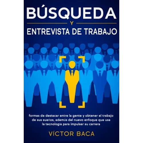 Búsqueda y entrevista de trabajo: Formas de destacar entre la gente y obtener el trabajo de sus sueños, además del nuevo enfoque que usa la tecnología - Paperback