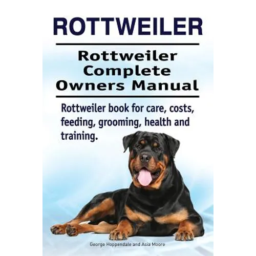Rottweiler. Rottweiler Complete Owners Manual. Rottweiler book for care, costs, feeding, grooming, health and training. - Paperback