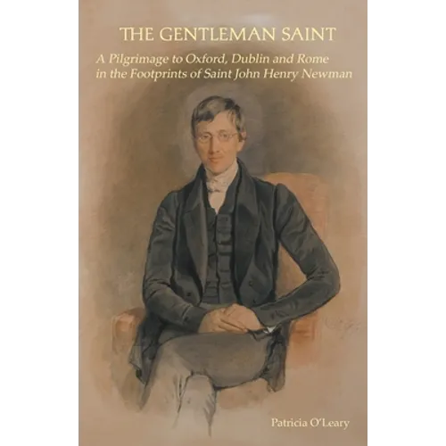 The Gentleman Saint: A Pilgrimage to Oxford, Rome and Dublin in the Footprints of St John Henry Newman - Paperback