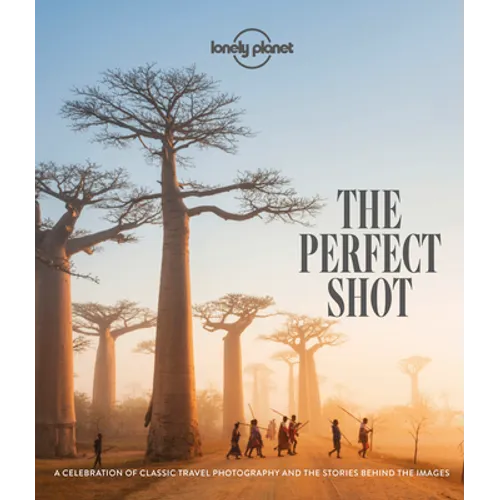 Lonely Planet the Perfect Shot: Over 200 Beautiful Photographs & the Stories Behind Them Features Off the Map Locations Travel Inspiration for Your Ne - Hardcover